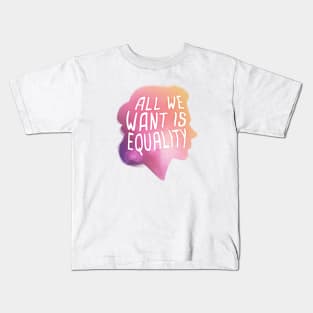 All We Want Is Equality Kids T-Shirt